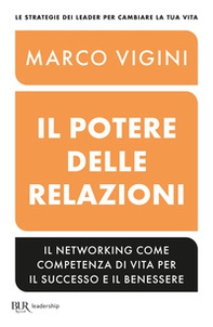 Il potere delle relazioni. Il networking come competenza di vita per il successo e il benessere - Librerie.coop