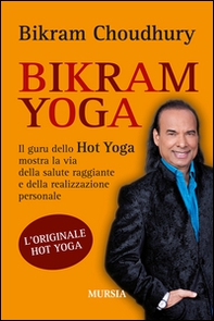 Bikram yoga. Il guru dello Hot Yoga mostra la via della salute raggiante e della realizzazione personale - Librerie.coop