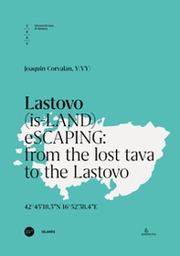 Lastovo. (is-LAND) eSCAPING: from the lost tava to the Lastovo. Ediz. italiana e inglese - Librerie.coop
