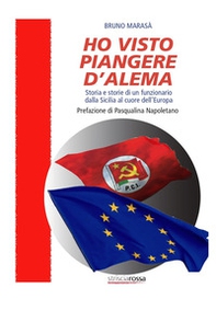 Ho visto piangere D'Alema. Storia e storie di un funzionario dalla Sicilia al cuore dell'Europa - Librerie.coop