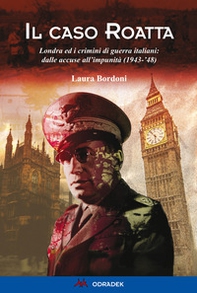Il caso Roatta. Londra ed i crimini di guerra italiani: dalle accuse all'impunità (1943-'48) - Librerie.coop Il caso Roatta. Londra ed i crimini di guerra italiani: dalle accuse all'impunità (1943-'48) - Librerie.coop