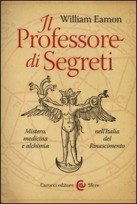 Il professore di segreti. Mistero, medicina e alchimia nell'Italia del Rinascimento - Librerie.coop