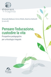 Pensare l'educazione, custodire la vita. Prospettive pedagogiche per un'ecologia integrale - Librerie.coop
