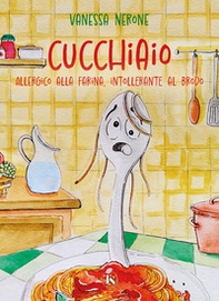 Cucchiaio. Allergico alla farina, intollerante al brodo - Librerie.coop