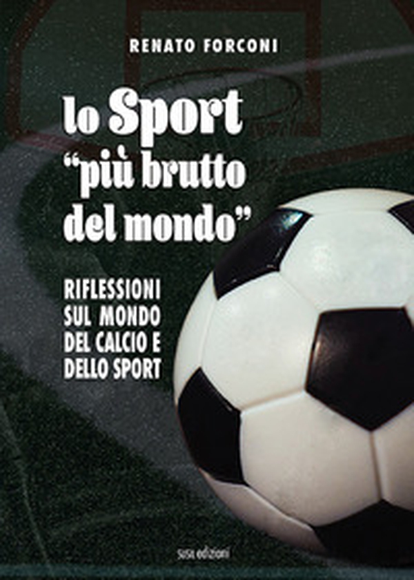 Lo sport «più brutto del mondo». Riflessioni sul mondo del calcio e dello sport - Librerie.coop Lo sport «più brutto del mondo». Riflessioni sul mondo del calcio e dello sport - Librerie.coop