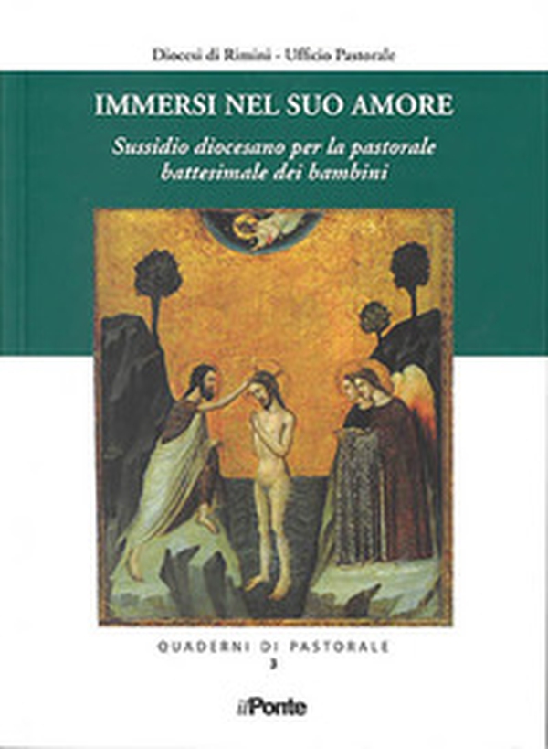 Immersi nel suo amore. Sussidio diocesano per la pastorale battesimale dei bambini - Librerie.coop