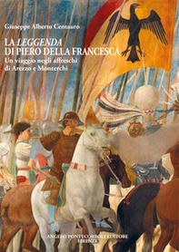 La leggenda di Piero della Francesca. Un viaggio negli affreschi di Arezzo e Monterchi - Librerie.coop