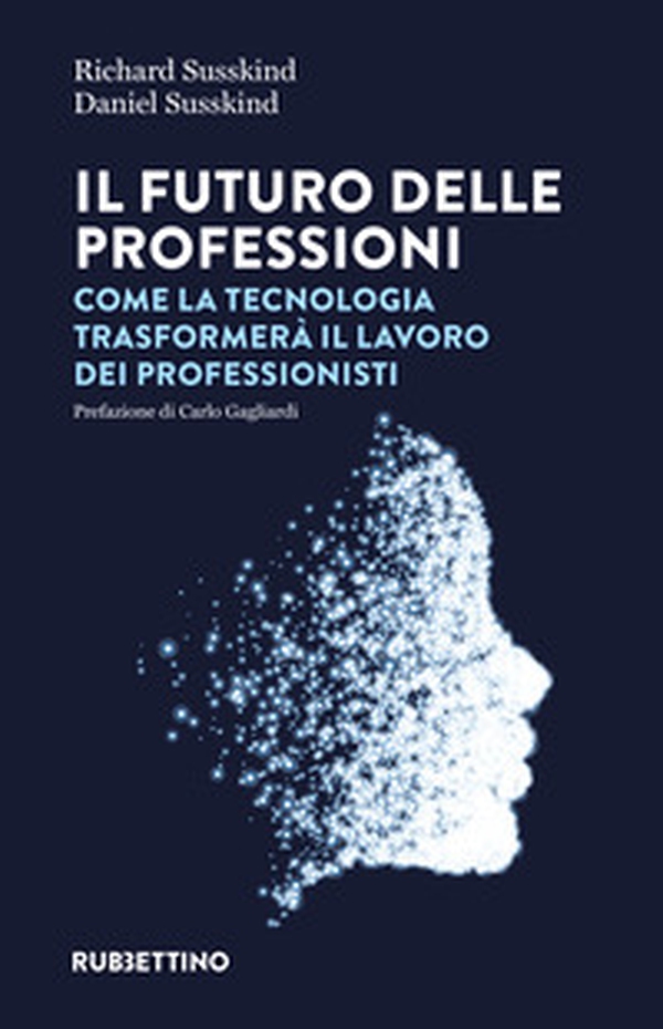 Il futuro delle professioni. Come la tecnologia trasformerà il lavoro dei professionisti - Librerie.coop Il futuro delle professioni. Come la tecnologia trasformerà il lavoro dei professionisti - Librerie.coop