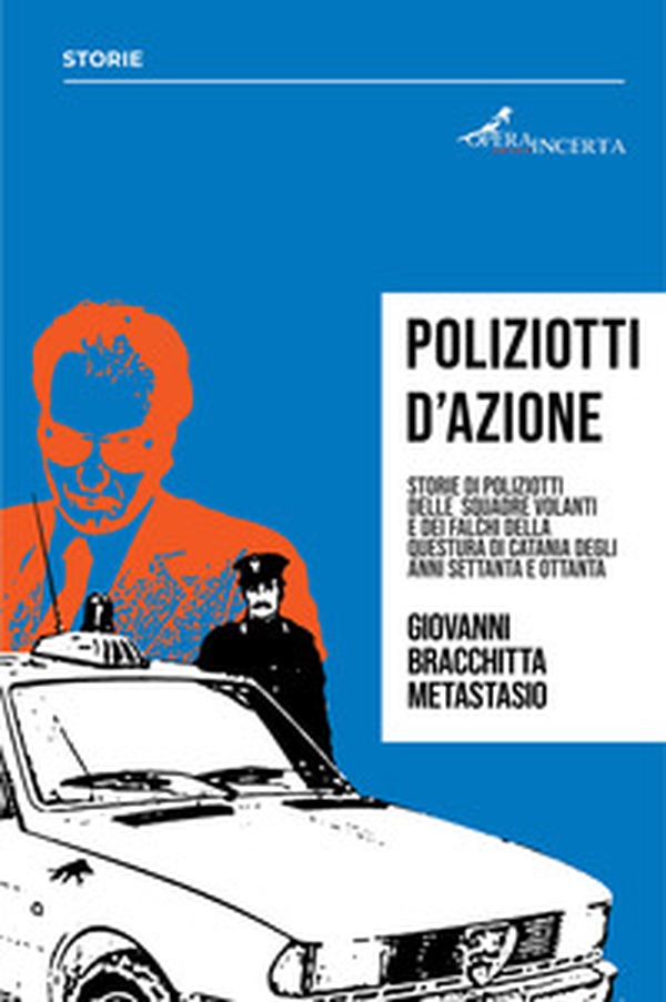 Poliziotti d'azione. Storie di poliziotti delle Squadre Volanti e dei Falchi della Questura di Catania degli anni Settanta e Ottanta - Librerie.coop Poliziotti d'azione. Storie di poliziotti delle Squadre Volanti e dei Falchi della Questura di Catania degli anni Settanta e Ottanta - Librerie.coop