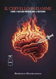 Il cervello in fiamme: come i vaccini provocano l'autismo - Librerie.coop