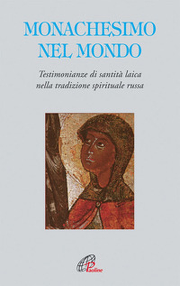 Monachesimo e mondo. Testimonianze di santità laica nella tradizione spirituale russa - Librerie.coop Monachesimo e mondo. Testimonianze di santità laica nella tradizione spirituale russa - Librerie.coop