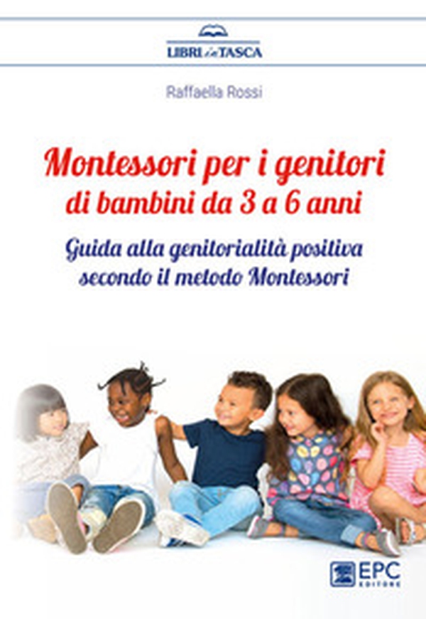 Montessori per i genitori di bambini da 3 a 6 anni. Guida alla genitorialità positiva secondo il metodo Montessori - Librerie.coop Montessori per i genitori di bambini da 3 a 6 anni. Guida alla genitorialità positiva secondo il metodo Montessori - Librerie.coop
