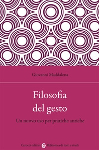 Filosofia del gesto. Un nuovo uso per pratiche antiche - Librerie.coop