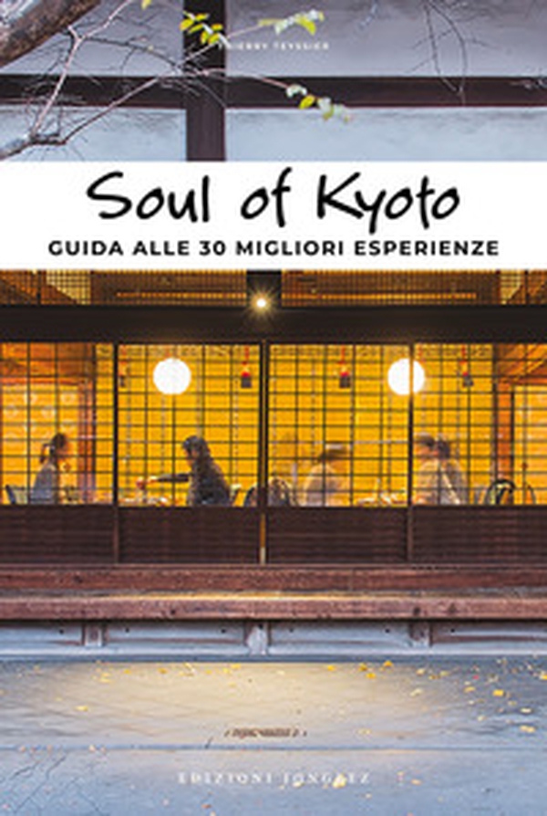 Soul of Kyoto. Guida alle 30 migliori esperienze - Librerie.coop Soul of Kyoto. Guida alle 30 migliori esperienze - Librerie.coop