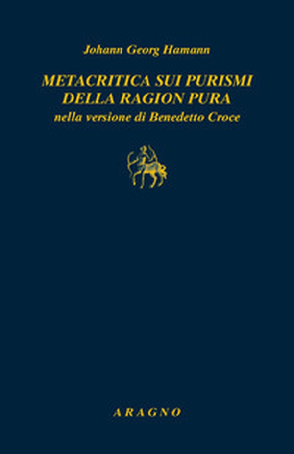 Metacritica sui purismi della ragion pura nella versione di Benedetto Croce. Con due scritti di G.W.F. Hegel su Hamann - Librerie.coop Metacritica sui purismi della ragion pura nella versione di Benedetto Croce. Con due scritti di G.W.F. Hegel su Hamann - Librerie.coop