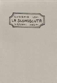 Eugenio Levi. La sconosciuta. Disegni inediti - Librerie.coop