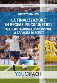 La finalizzazione in regime psicocinetico. 30 esercitazioni per sviluppare la capacità di scelta - Librerie.coop