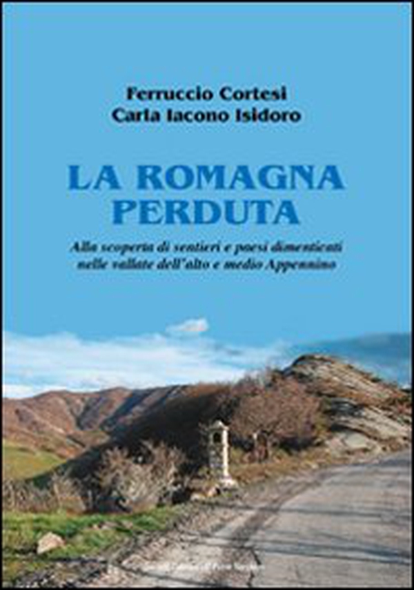 La Romagna perduta. Alla scoperta di sentieri e paesi dimenticati nelle vallate dell'alto e medio Appennino - Librerie.coop La Romagna perduta. Alla scoperta di sentieri e paesi dimenticati nelle vallate dell'alto e medio Appennino - Librerie.coop