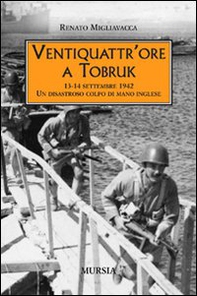 Ventiquattr'ore a Tobruk. 13-14 settembre 1942. Un disastroso colpo di mano inglese - Librerie.coop