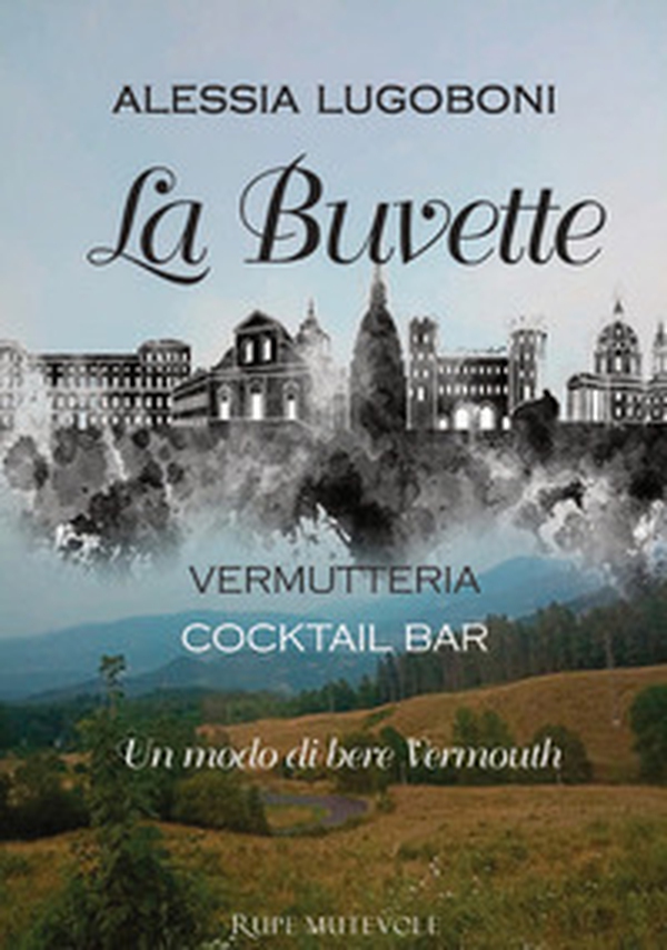 La Buvette. Vermutteria. Cocktail bar. Un modo di bere Vermouth - Librerie.coop La Buvette. Vermutteria. Cocktail bar. Un modo di bere Vermouth - Librerie.coop