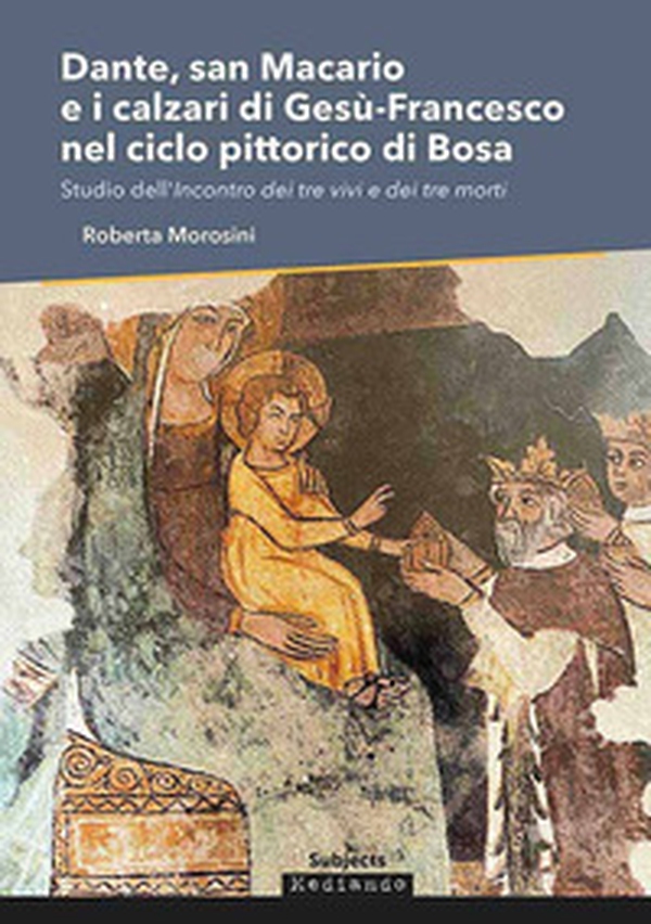 Dante, san Macario e i calzari di Gesù-Francesco nel ciclo pittorico di Bosa. Studio dell'incontro dei tre vivi e dei tre morti - Librerie.coop Dante, san Macario e i calzari di Gesù-Francesco nel ciclo pittorico di Bosa. Studio dell'incontro dei tre vivi e dei tre morti - Librerie.coop