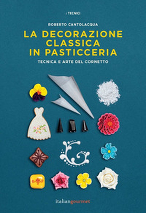 La decorazione classica in pasticceria. Tecnica e arte del cornetto - Librerie.coop La decorazione classica in pasticceria. Tecnica e arte del cornetto - Librerie.coop