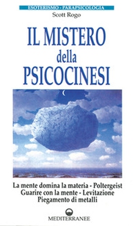 Il mistero della psicocinesi. La mente domina la materia. Poltergeist. Guarire con la mente. Levitazione. Piegamento dei metalli - Librerie.coop