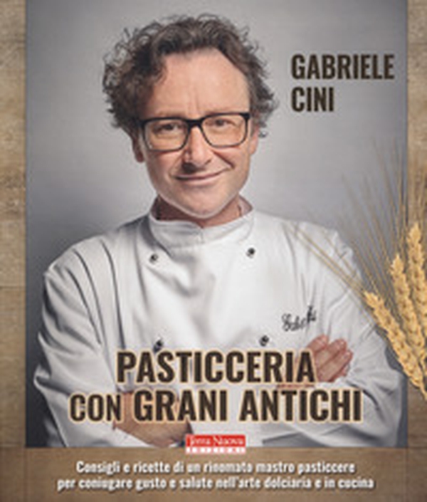 Pasticceria con grani antichi. Consigli e ricette di un rinomato mastro pasticcere per coniugare gusto e salute nell'arte dolciaria e in cucina - Librerie.coop Pasticceria con grani antichi. Consigli e ricette di un rinomato mastro pasticcere per coniugare gusto e salute nell'arte dolciaria e in cucina - Librerie.coop