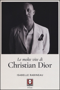 Le molte vite di Christian Dior - Librerie.coop