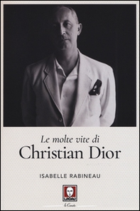 Le molte vite di Christian Dior - Librerie.coop Le molte vite di Christian Dior - Librerie.coop