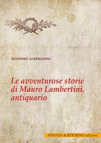 Le avventurose storie di Mauro Lambertini, antiquario - Librerie.coop Le avventurose storie di Mauro Lambertini, antiquario - Librerie.coop