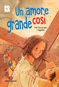 Un amore grande così. Via Crucis per i ragazzi - Librerie.coop