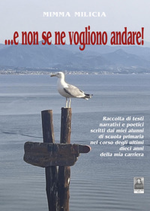 ...e non se ne vogliono andare! Raccolta di testi narrativi e poetici scritti dai miei alunni di scuola primaria nel corso degli ultimi dieci anni della mia carriera - Librerie.coop