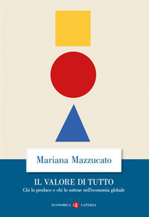 Il valore di tutto. Chi lo produce e chi lo sottrae nell'economia globale - Librerie.coop Il valore di tutto. Chi lo produce e chi lo sottrae nell'economia globale - Librerie.coop