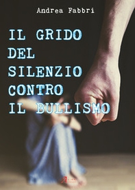 Il grido del silenzio contro il bullismo - Librerie.coop