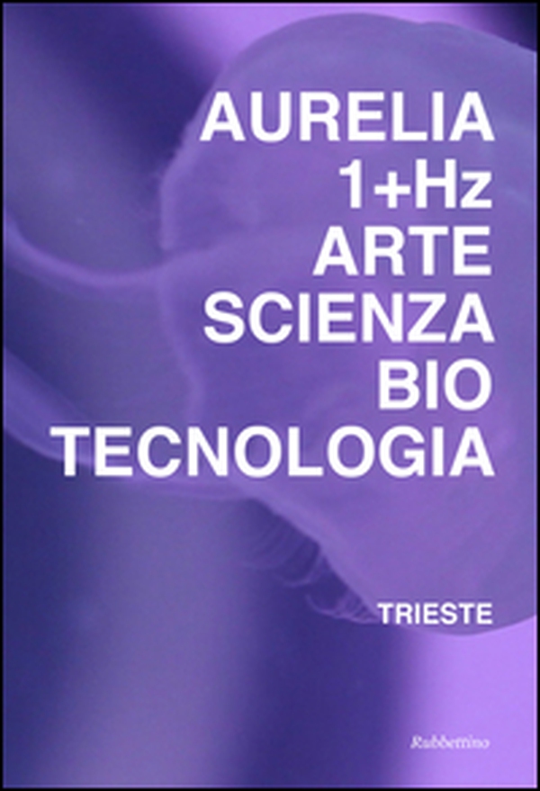 Aurelia 1+HZ. Arte scienza biotecnologia. Ediz. italiana e inglese - Librerie.coop Aurelia 1+HZ. Arte scienza biotecnologia. Ediz. italiana e inglese - Librerie.coop