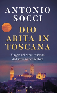 Dio abita in Toscana. Viaggio nel cuore cristiano dell'identità occidentale - Librerie.coop Dio abita in Toscana. Viaggio nel cuore cristiano dell'identità occidentale - Librerie.coop