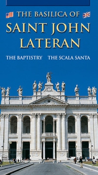 The Basilica of Saint John Lateran. The Baptistry. The Scala Santa - Librerie.coop