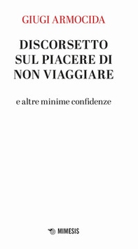Discorsetto sul piacere di non viaggiare e altre minime confidenze - Librerie.coop Discorsetto sul piacere di non viaggiare e altre minime confidenze - Librerie.coop
