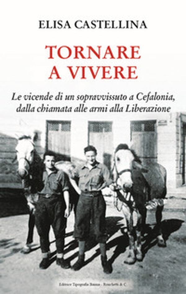 Tornare a vivere. Le vicende di un sopravvissuto a Cefalonia, dalla chiamata alle armi alla Liberazione - Librerie.coop Tornare a vivere. Le vicende di un sopravvissuto a Cefalonia, dalla chiamata alle armi alla Liberazione - Librerie.coop
