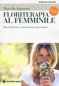 Floriterapia al femminile. Rimedi floreali e psicosomatica ginecologica - Librerie.coop