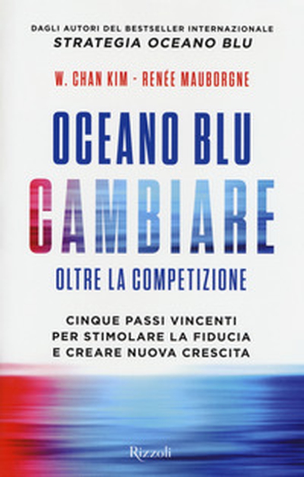 Oceano blu: cambiare oltre la competizione. Cinque passi vincenti per stimolare la fiducia e creare nuova crescita - Librerie.coop Oceano blu: cambiare oltre la competizione. Cinque passi vincenti per stimolare la fiducia e creare nuova crescita - Librerie.coop