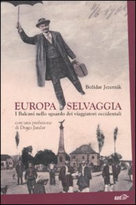 Europa selvaggia. I Balcani nello sguardo dei viaggiatori occidentali - Librerie.coop
