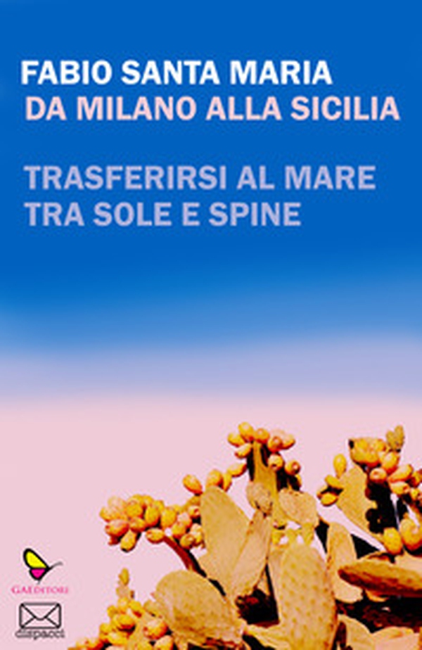 Da Milano alla Sicilia. Trasferirsi al mare tra sole e spine - Librerie.coop Da Milano alla Sicilia. Trasferirsi al mare tra sole e spine - Librerie.coop