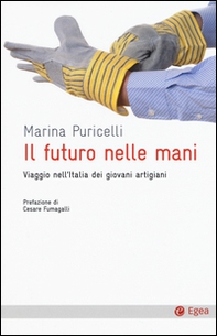 Il futuro nelle mani. Viaggio nell'Italia dei giovani artigiani - Librerie.coop