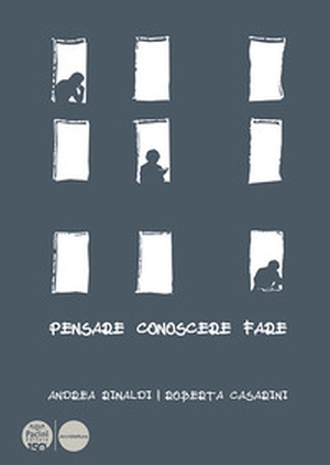 Pensare conoscere fare. Un viaggio in architettura per costruire quello che ancora non abbiamo - Librerie.coop