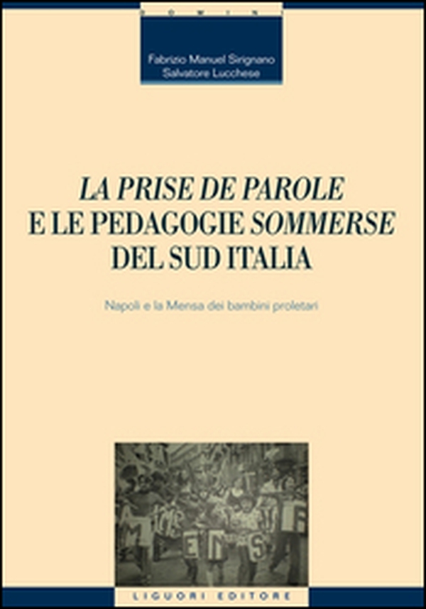 «La prise de parole» e le pedagogie «sommerse» del sud Italia. Napoli e la Mensa dei bambini proletari - Librerie.coop «La prise de parole» e le pedagogie «sommerse» del sud Italia. Napoli e la Mensa dei bambini proletari - Librerie.coop
