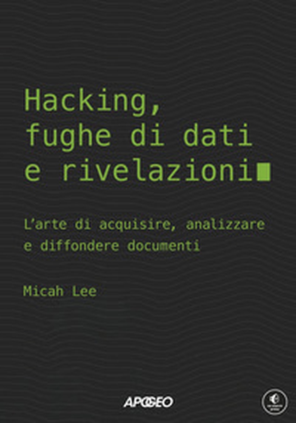 Hacking, fughe di dati e rivelazioni. L'arte di acquisire, analizzare e diffondere documenti - Librerie.coop Hacking, fughe di dati e rivelazioni. L'arte di acquisire, analizzare e diffondere documenti - Librerie.coop