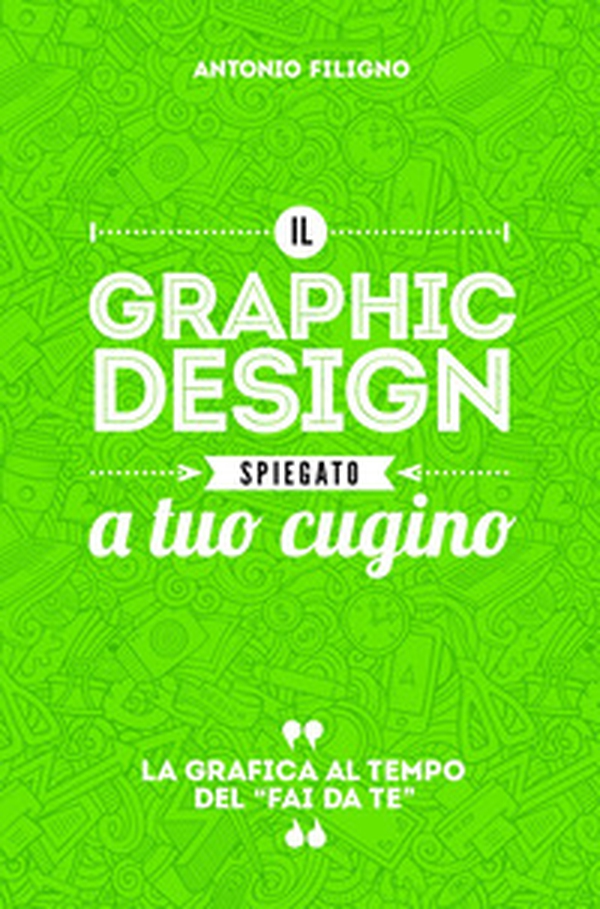 Il graphic design spiegato a tuo cugino. La grafica al tempo del «fai da te» - Librerie.coop Il graphic design spiegato a tuo cugino. La grafica al tempo del «fai da te» - Librerie.coop