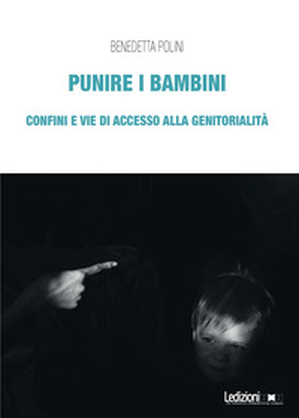 Punire i bambini. Confini e vie di accesso alla genitorialità - Librerie.coop Punire i bambini. Confini e vie di accesso alla genitorialità - Librerie.coop